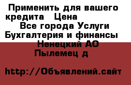 Применить для вашего кредита › Цена ­ 900 000 000 - Все города Услуги » Бухгалтерия и финансы   . Ненецкий АО,Пылемец д.